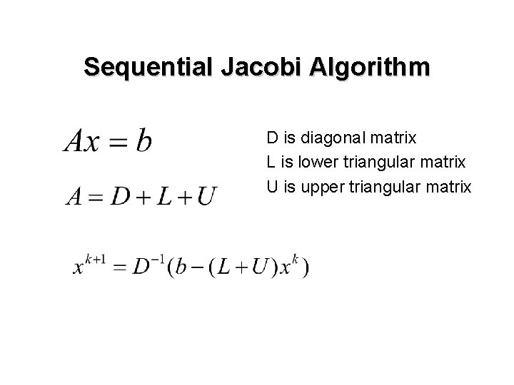 Sequential Jacobi Algorithm D is diagonal matrix L is lower triangular matrix U is