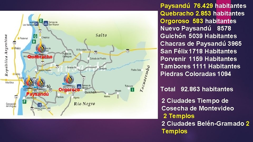 Paysandú 76. 429 habitantes Quebracho 2. 853 habitantes Orgoroso 583 habitantes Nuevo Paysandú 8578