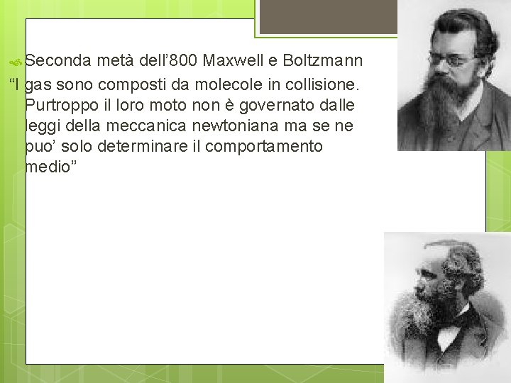  Seconda metà dell’ 800 Maxwell e Boltzmann “I gas sono composti da molecole