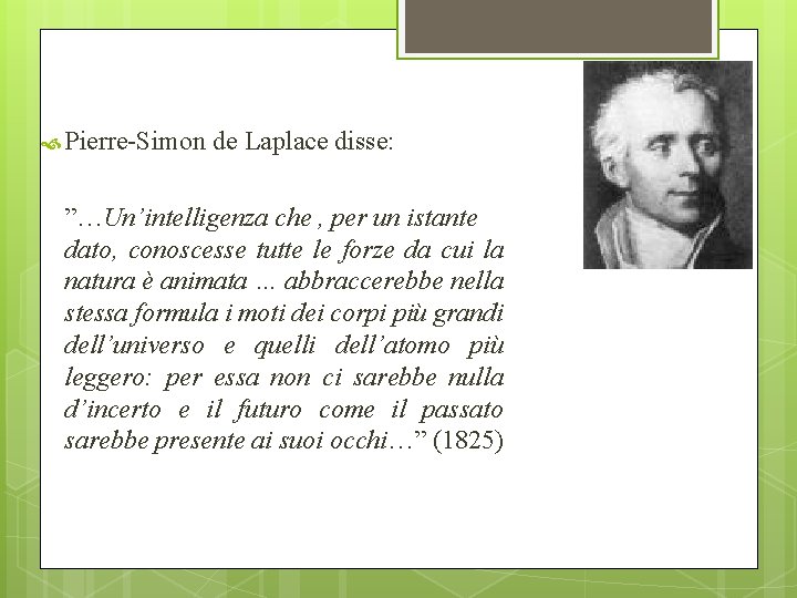  Pierre-Simon de Laplace disse: ”…Un’intelligenza che , per un istante dato, conoscesse tutte