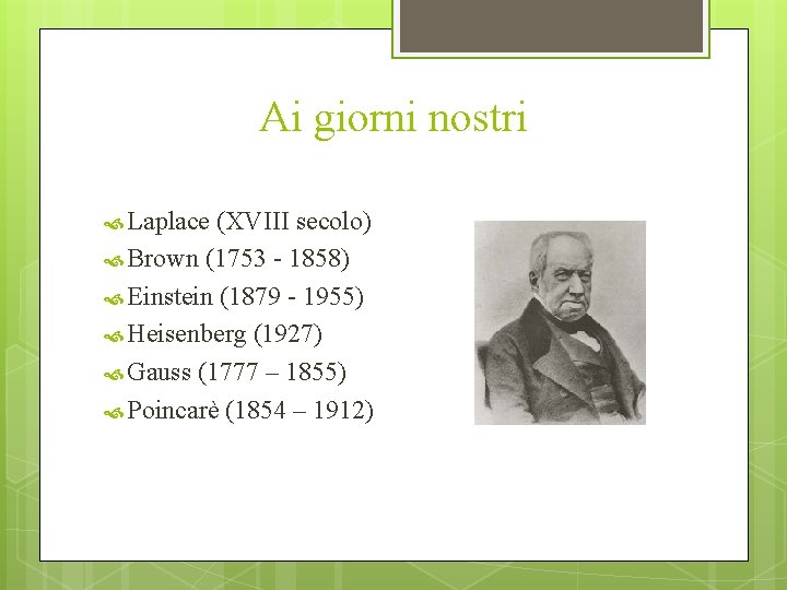 Ai giorni nostri Laplace (XVIII secolo) Brown (1753 - 1858) Einstein (1879 - 1955)