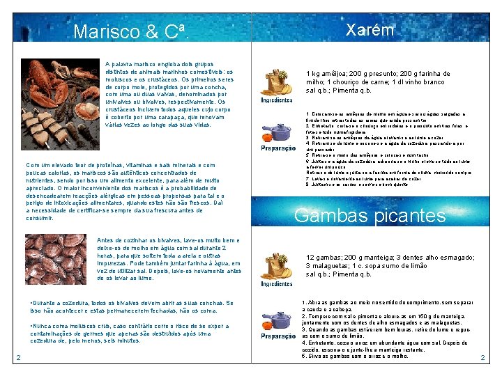 Marisco & Cª. A palavra marisco engloba dois grupos distintos de animais marinhos comestíveis: