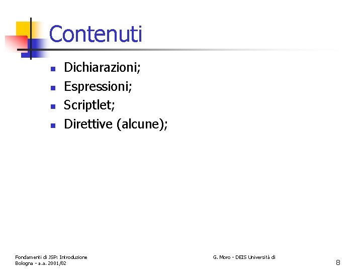 Contenuti n n Dichiarazioni; Espressioni; Scriptlet; Direttive (alcune); Fondamenti di JSP: Introduzione Bologna -