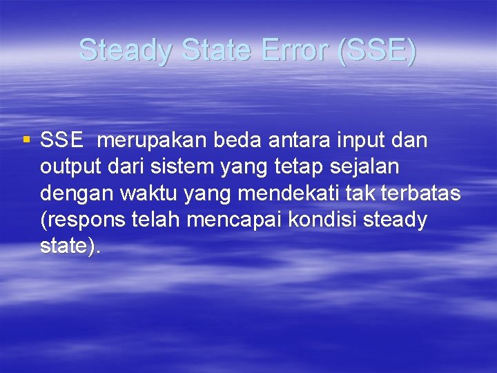 Steady State Error (SSE) § SSE merupakan beda antara input dan output dari sistem