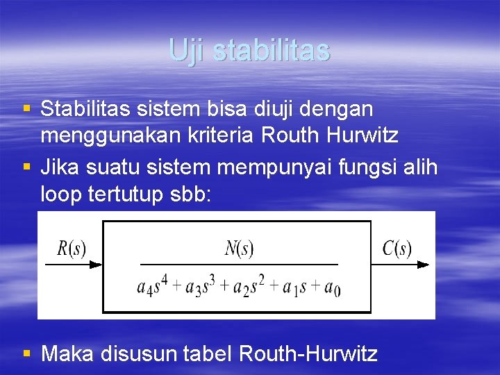 Uji stabilitas § Stabilitas sistem bisa diuji dengan menggunakan kriteria Routh Hurwitz § Jika