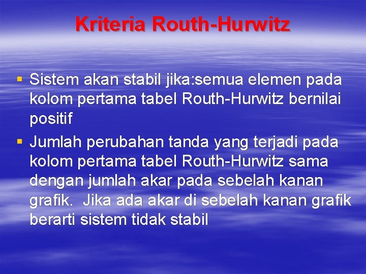 Kriteria Routh-Hurwitz § Sistem akan stabil jika: semua elemen pada kolom pertama tabel Routh-Hurwitz