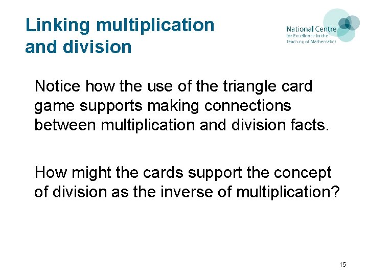 Linking multiplication and division Notice how the use of the triangle card game supports