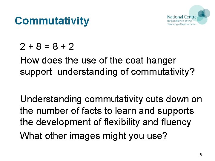 Commutativity 2 + 8 = 8 + 2 How does the use of the