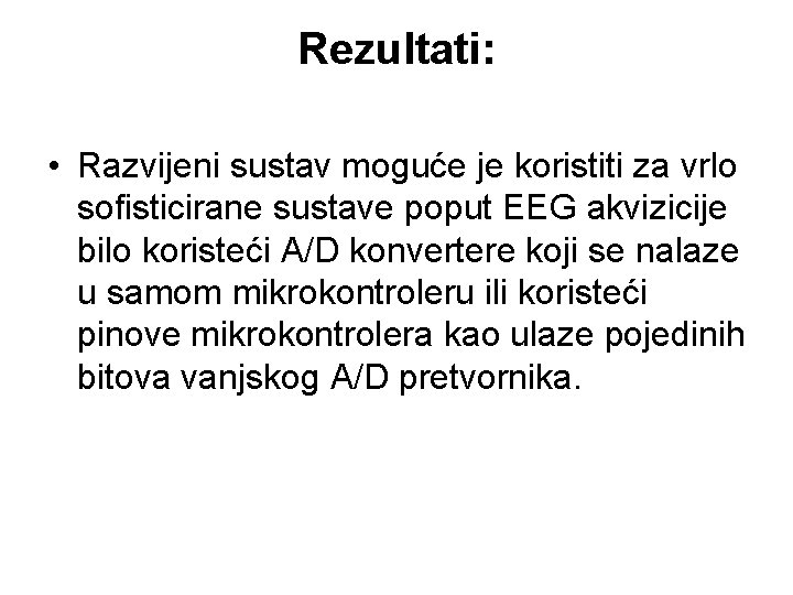 Rezultati: • Razvijeni sustav moguće je koristiti za vrlo sofisticirane sustave poput EEG akvizicije