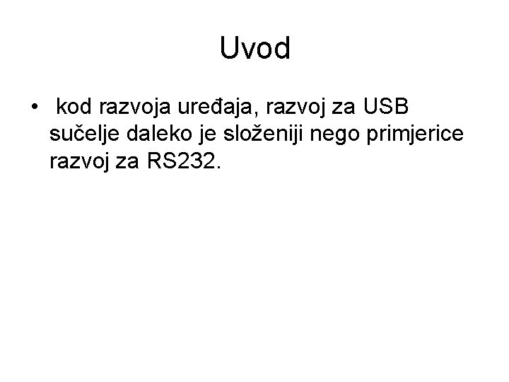 Uvod • kod razvoja uređaja, razvoj za USB sučelje daleko je složeniji nego primjerice