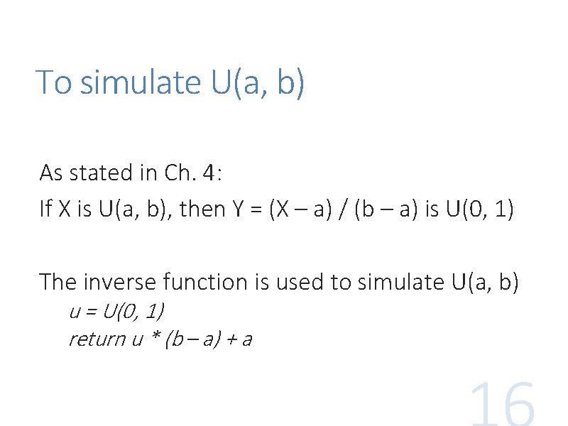 To simulate U(a, b) As stated in Ch. 4: If X is U(a, b),