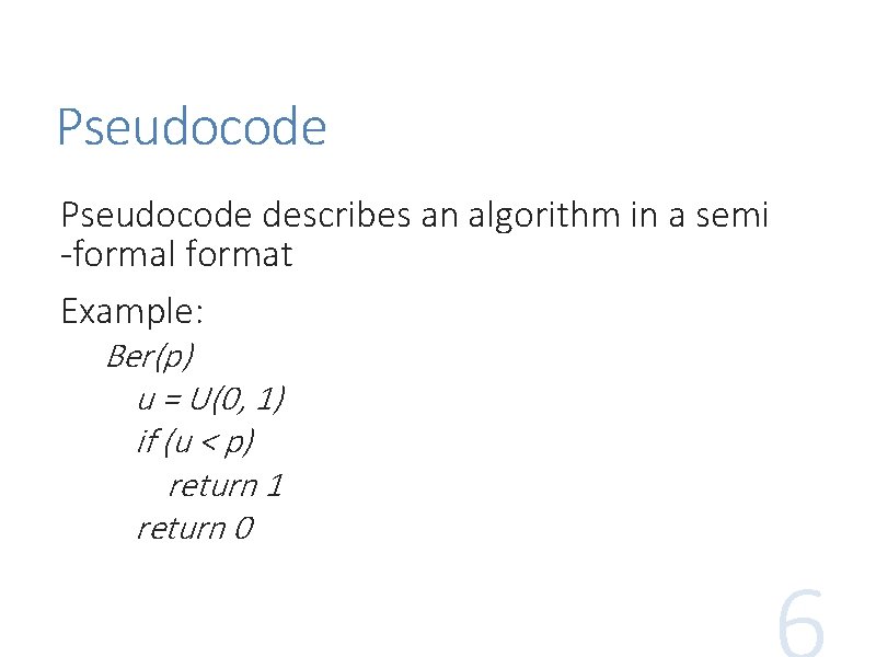 Pseudocode describes an algorithm in a semi -formal format Example: Ber(p) u = U(0,