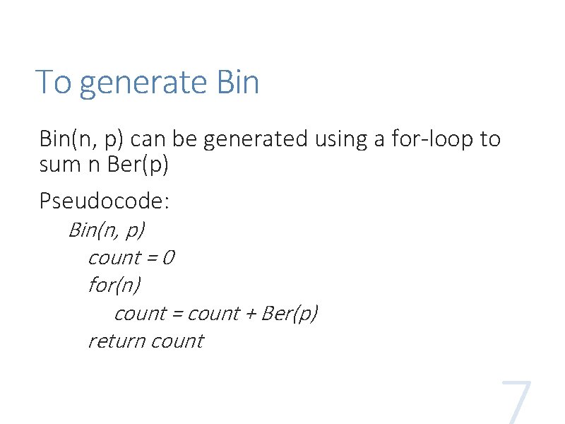 To generate Bin(n, p) can be generated using a for-loop to sum n Ber(p)