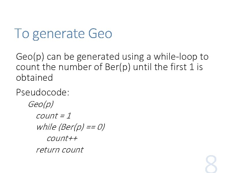 To generate Geo(p) can be generated using a while-loop to count the number of