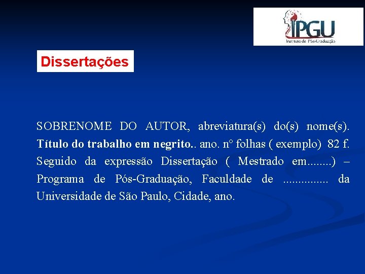 Dissertações SOBRENOME DO AUTOR, abreviatura(s) do(s) nome(s). Título do trabalho em negrito. . ano.