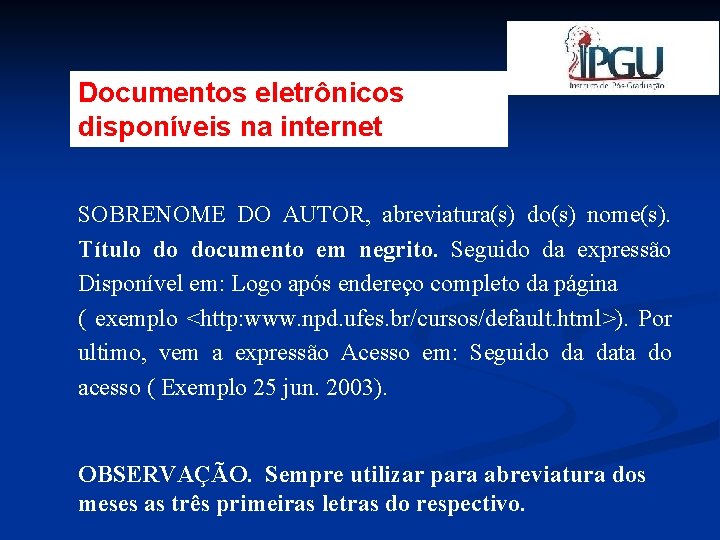 Documentos eletrônicos disponíveis na internet SOBRENOME DO AUTOR, abreviatura(s) do(s) nome(s). Título do documento