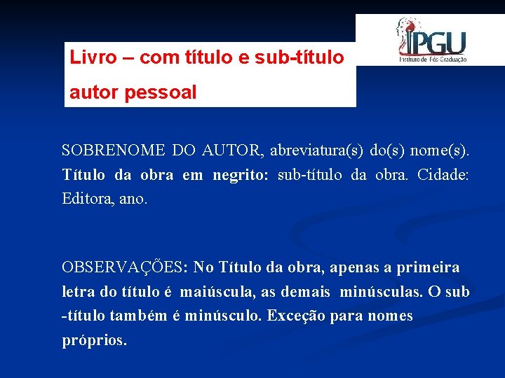 Livro – com título e sub-título autor pessoal SOBRENOME DO AUTOR, abreviatura(s) do(s) nome(s).