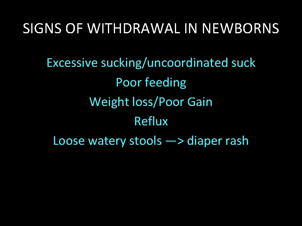 SIGNS OF WITHDRAWAL IN NEWBORNS Excessive sucking/uncoordinated suck Poor feeding Weight loss/Poor Gain Reflux