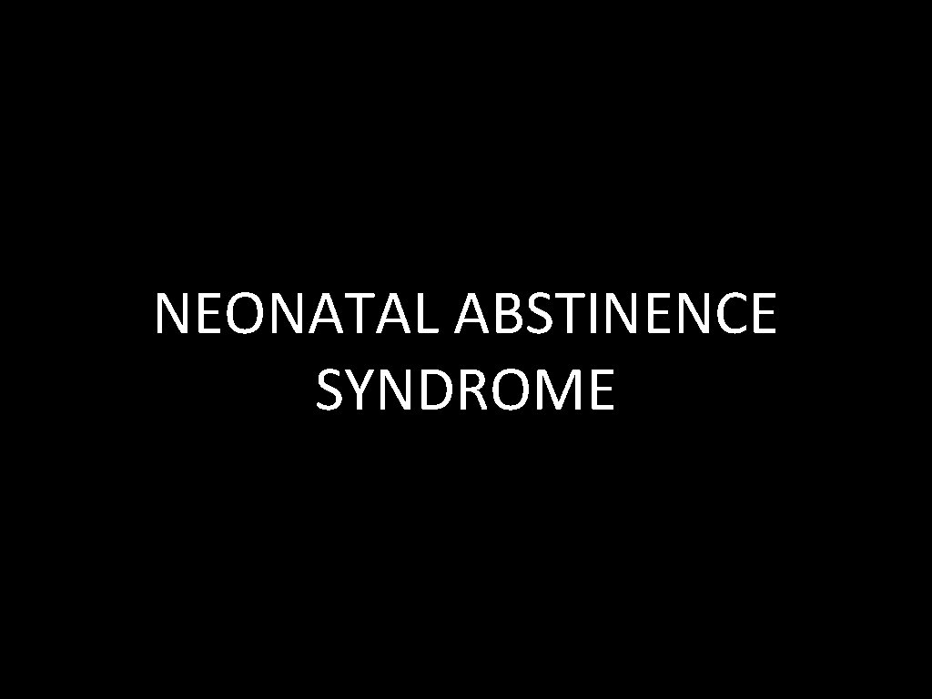 NEONATAL ABSTINENCE SYNDROME 