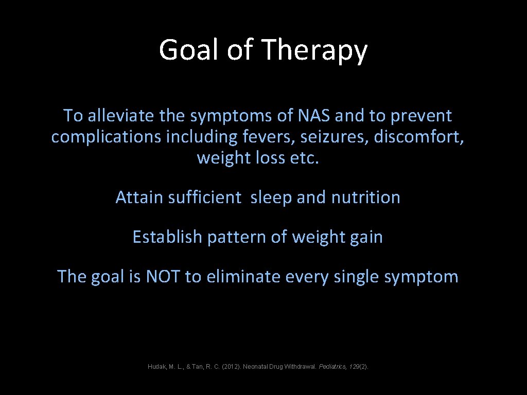 Goal of Therapy To alleviate the symptoms of NAS and to prevent complications including