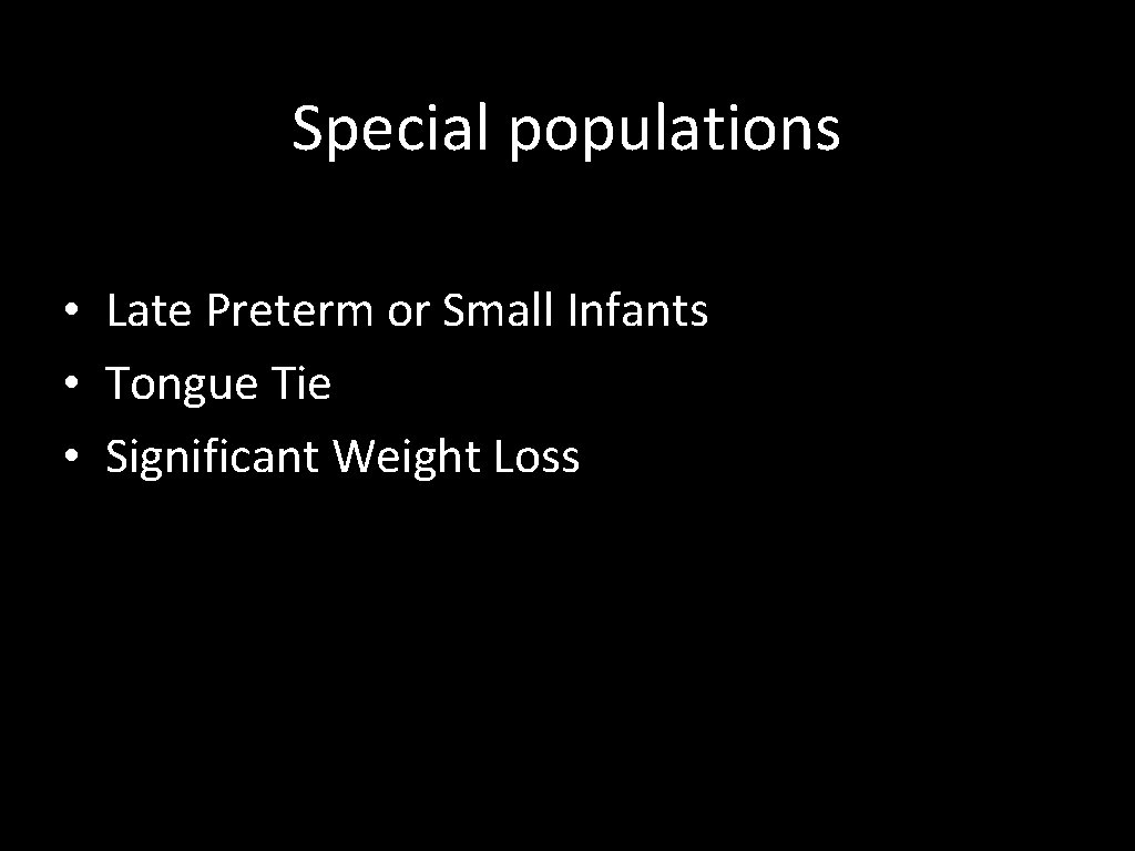 Special populations • Late Preterm or Small Infants • Tongue Tie • Significant Weight