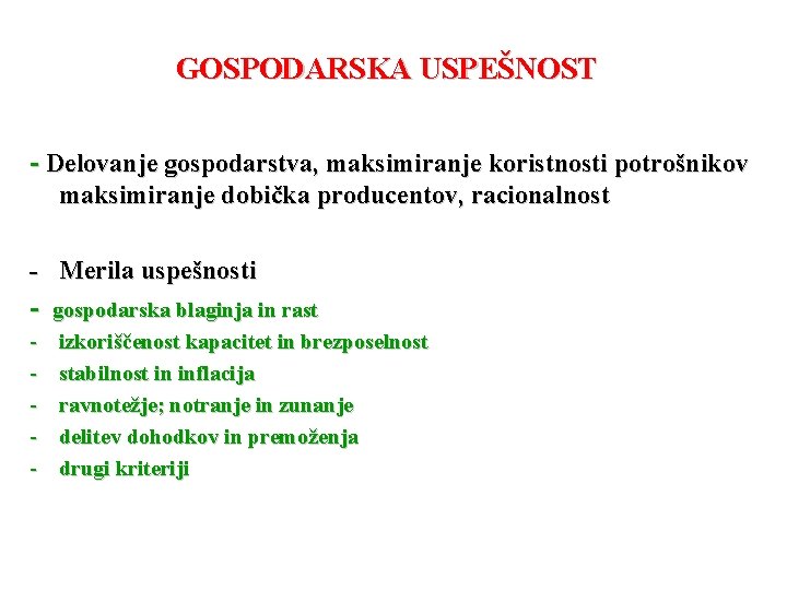 GOSPODARSKA USPEŠNOST - Delovanje gospodarstva, maksimiranje koristnosti potrošnikov maksimiranje dobička producentov, racionalnost - Merila