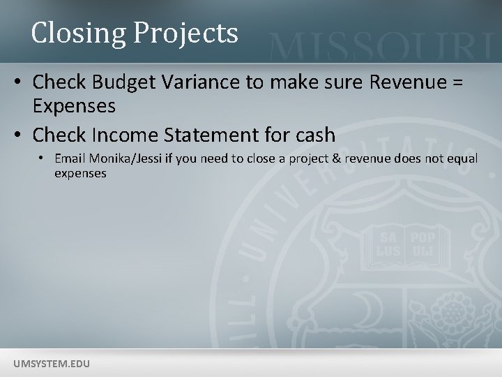Closing Projects • Check Budget Variance to make sure Revenue = Expenses • Check
