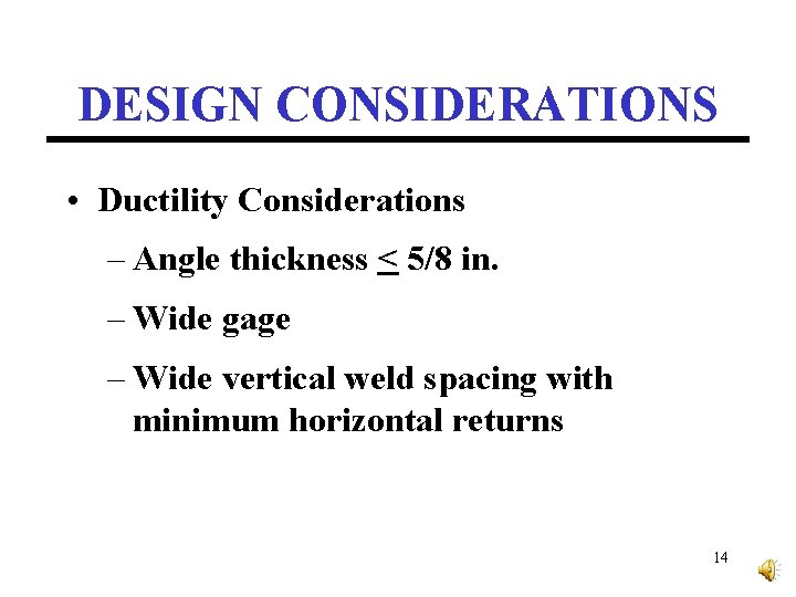 DESIGN CONSIDERATIONS • Ductility Considerations – Angle thickness < 5/8 in. – Wide gage