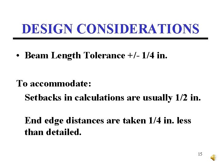 DESIGN CONSIDERATIONS • Beam Length Tolerance +/- 1/4 in. To accommodate: Setbacks in calculations
