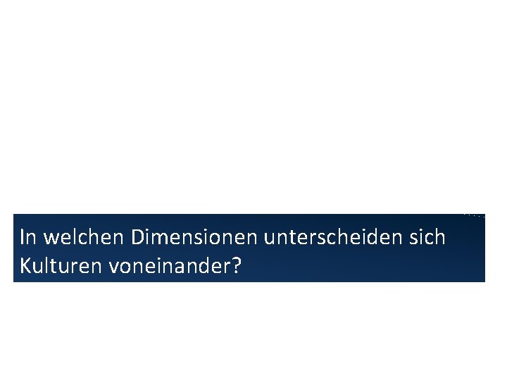 In welchen Dimensionen unterscheiden sich Kulturen voneinander? 