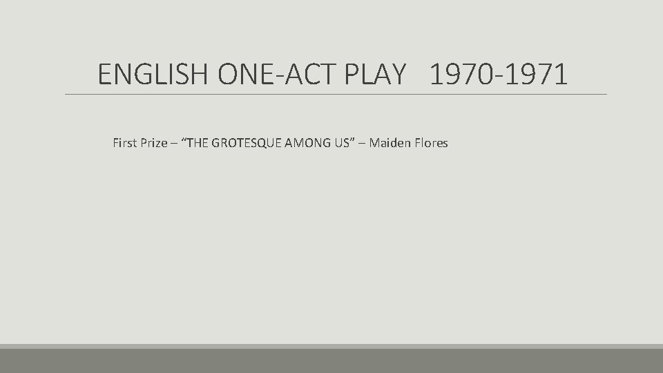 ENGLISH ONE-ACT PLAY 1970 -1971 First Prize – “THE GROTESQUE AMONG US” – Maiden