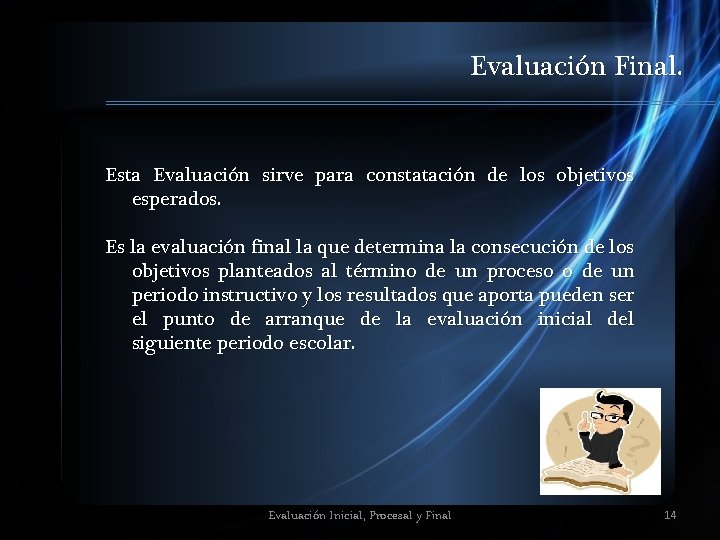 Evaluación Final. Esta Evaluación sirve para constatación de los objetivos esperados. Es la evaluación