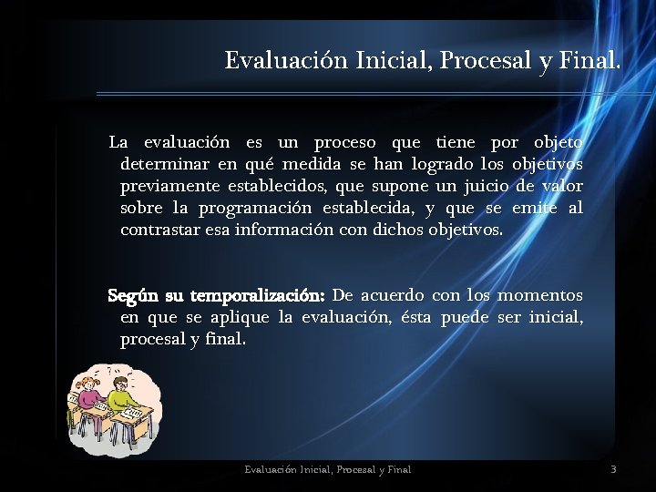 Evaluación Inicial, Procesal y Final. La evaluación es un proceso que tiene por objeto