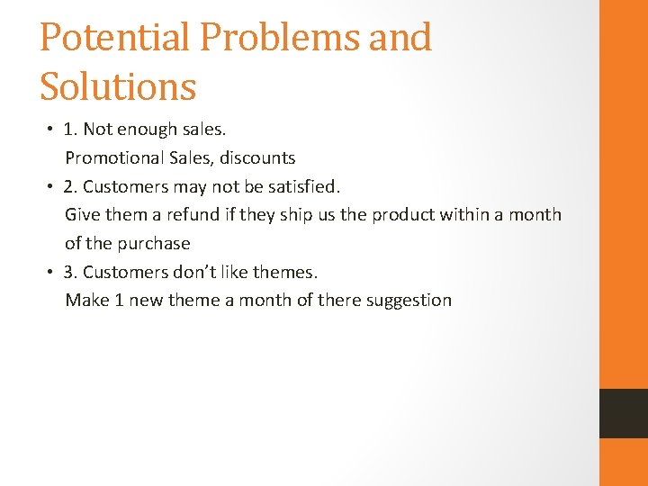 Potential Problems and Solutions • 1. Not enough sales. Promotional Sales, discounts • 2.