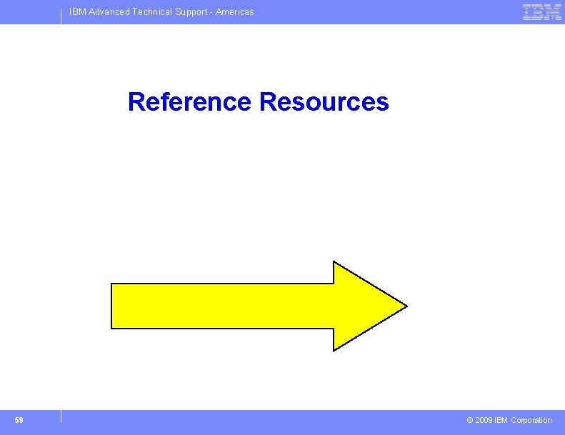 IBM Advanced Technical Support - Americas Reference Resources 59 © 2009 IBM Corporation 