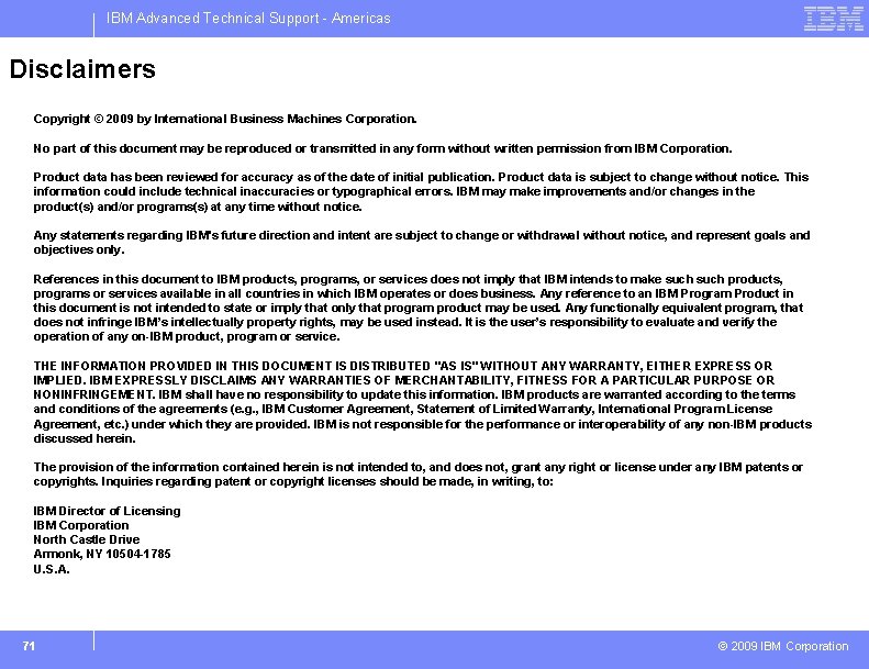 IBM Advanced Technical Support - Americas Disclaimers Copyright © 2009 by International Business Machines
