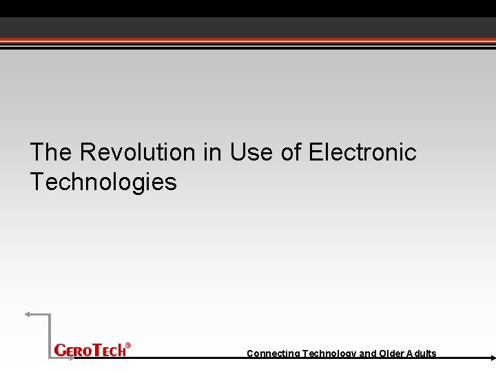 The Revolution in Use of Electronic Technologies Connecting Technology and Older Adults 
