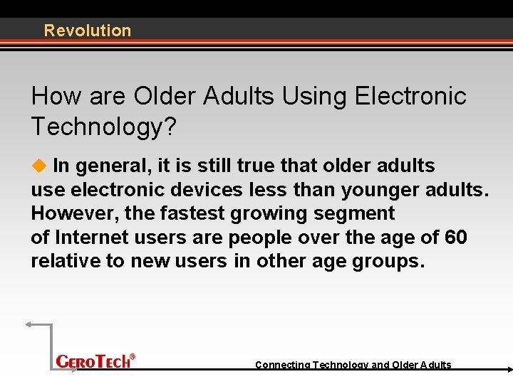 Revolution How are Older Adults Using Electronic Technology? In general, it is still true