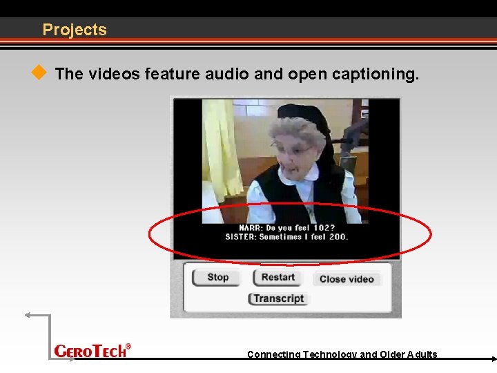 Projects The videos feature audio and open captioning. Connecting Technology and Older Adults 
