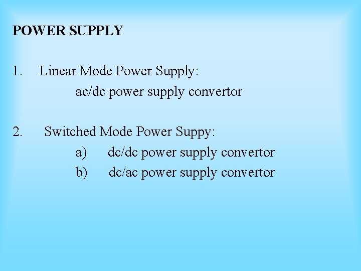 POWER SUPPLY 1. Linear Mode Power Supply: ac/dc power supply convertor 2. Switched Mode POWER SUPPLY 1. Linear Mode Power Supply: ac/dc power supply convertor 2. Switched Mode