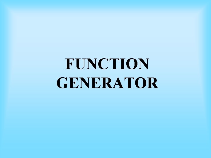 FUNCTION GENERATOR FUNCTION GENERATOR