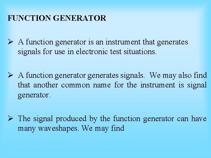 FUNCTION GENERATOR Ø A function generator is an instrument that generates signals for use FUNCTION GENERATOR Ø A function generator is an instrument that generates signals for use