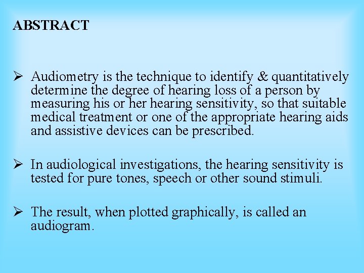 ABSTRACT Ø Audiometry is the technique to identify & quantitatively determine the degree of ABSTRACT Ø Audiometry is the technique to identify & quantitatively determine the degree of