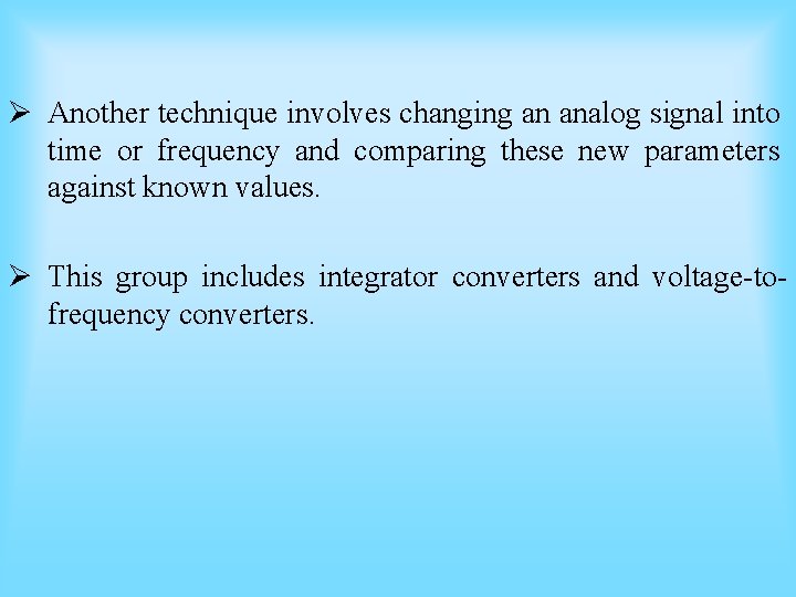 Ø Another technique involves changing an analog signal into time or frequency and comparing Ø Another technique involves changing an analog signal into time or frequency and comparing