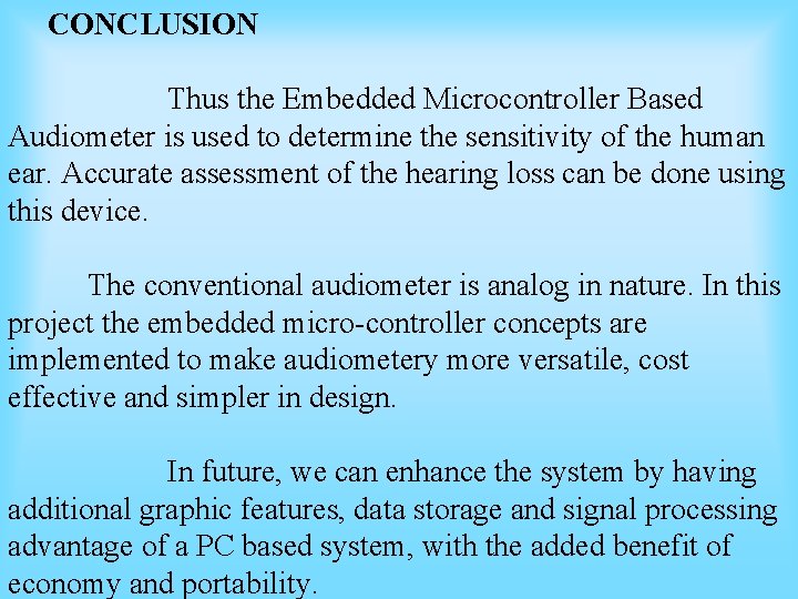 CONCLUSION Thus the Embedded Microcontroller Based Audiometer is used to determine the sensitivity of CONCLUSION Thus the Embedded Microcontroller Based Audiometer is used to determine the sensitivity of