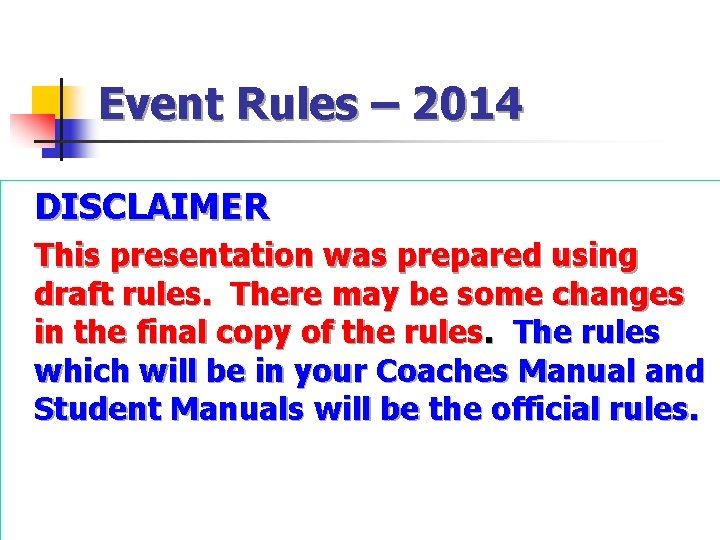 Event Rules – 2014 DISCLAIMER This presentation was prepared using draft rules. There may