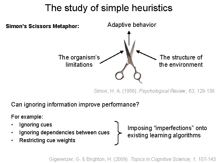 The study of simple heuristics Adaptive behavior Simon’s Scissors Metaphor: The organism’s limitations The