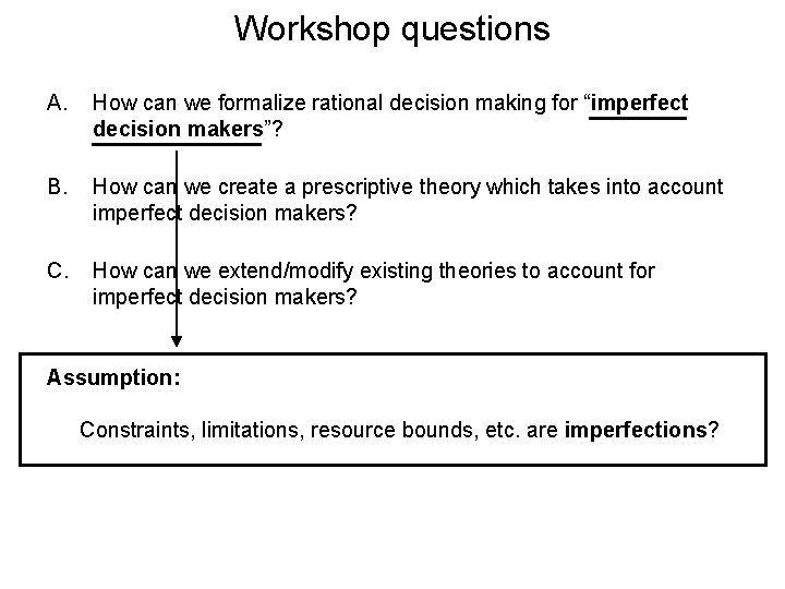 Workshop questions A. How can we formalize rational decision making for “imperfect decision makers”?