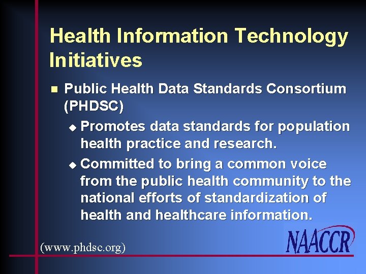 Health Information Technology Initiatives n Public Health Data Standards Consortium (PHDSC) u Promotes data