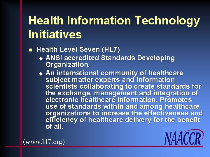 Health Information Technology Initiatives n Health Level Seven (HL 7) u ANSI accredited Standards